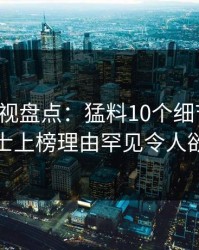 香蕉影视盘点：猛料10个细节真相，业内人士上榜理由罕见令人欲罢不能
