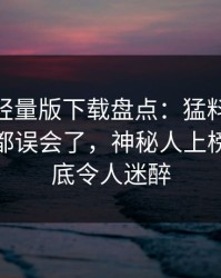 汤头条轻量版下载盘点：猛料最少99%的人都误会了，神秘人上榜理由彻底令人迷醉