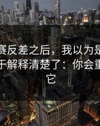 每日大赛反差之后，我以为是剧本太温柔终于解释清楚了：你会重新定义它