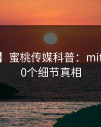 【独家】蜜桃传媒科普：mitao背后10个细节真相