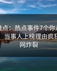 微密圈盘点：热点事件7个你从没注意的细节，当事人上榜理由疯狂令人全网炸裂