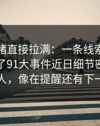 这次情绪直接拉满：一条线索把整件事带偏了91大事件近日细节密度高得吓人，像在提醒还有下一层