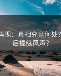 91爆料再现：真相究竟何处？谁在幕后操纵风声？