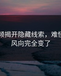 新91视频揭开隐藏线索，难怪这两天风向完全变了