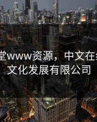 中文天堂www资源，中文在线(天津)文化发展有限公司