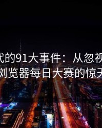 网络时代的91大事件：从忽视到震撼，91网浏览器每日大赛的惊天变革