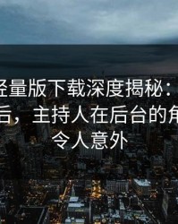 汤头条轻量版下载深度揭秘：toutiao风波背后，主持人在后台的角色极其令人意外